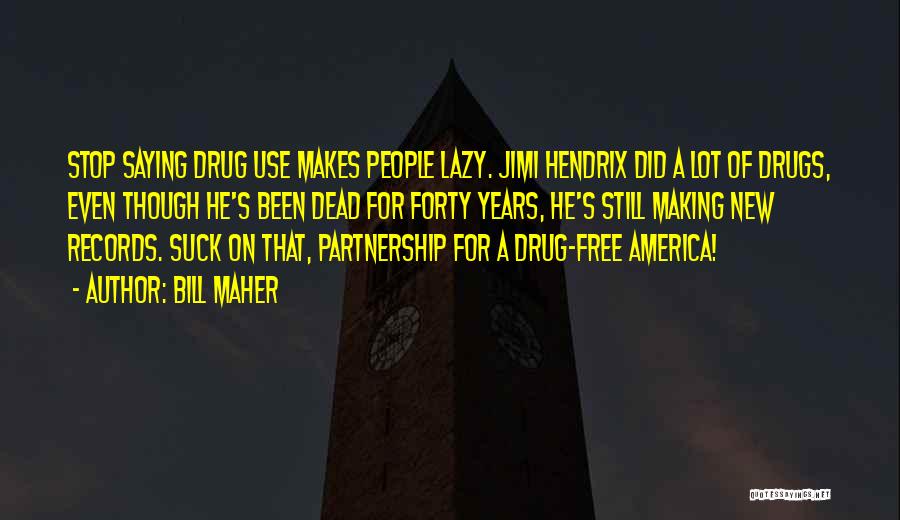 Bill Maher Quotes: Stop Saying Drug Use Makes People Lazy. Jimi Hendrix Did A Lot Of Drugs, Even Though He's Been Dead For