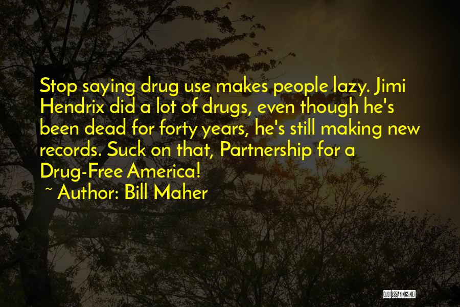 Bill Maher Quotes: Stop Saying Drug Use Makes People Lazy. Jimi Hendrix Did A Lot Of Drugs, Even Though He's Been Dead For