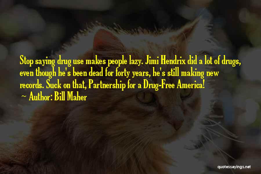 Bill Maher Quotes: Stop Saying Drug Use Makes People Lazy. Jimi Hendrix Did A Lot Of Drugs, Even Though He's Been Dead For