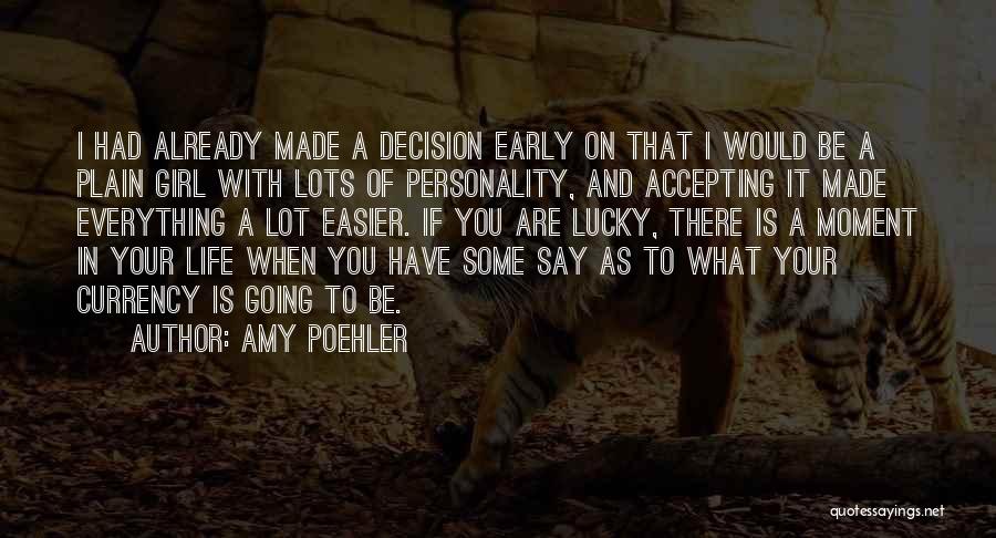 Amy Poehler Quotes: I Had Already Made A Decision Early On That I Would Be A Plain Girl With Lots Of Personality, And