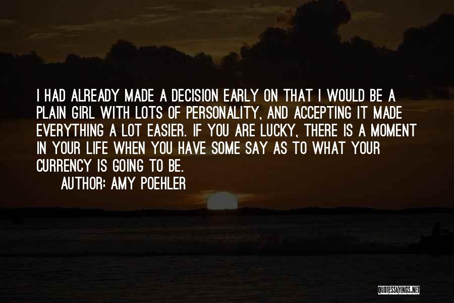 Amy Poehler Quotes: I Had Already Made A Decision Early On That I Would Be A Plain Girl With Lots Of Personality, And