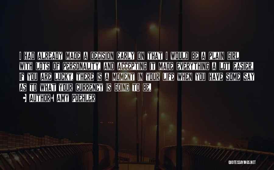 Amy Poehler Quotes: I Had Already Made A Decision Early On That I Would Be A Plain Girl With Lots Of Personality, And