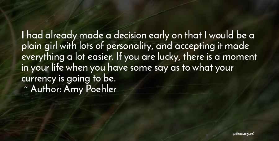 Amy Poehler Quotes: I Had Already Made A Decision Early On That I Would Be A Plain Girl With Lots Of Personality, And