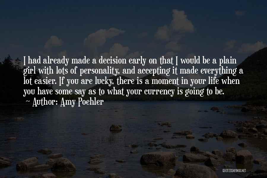 Amy Poehler Quotes: I Had Already Made A Decision Early On That I Would Be A Plain Girl With Lots Of Personality, And