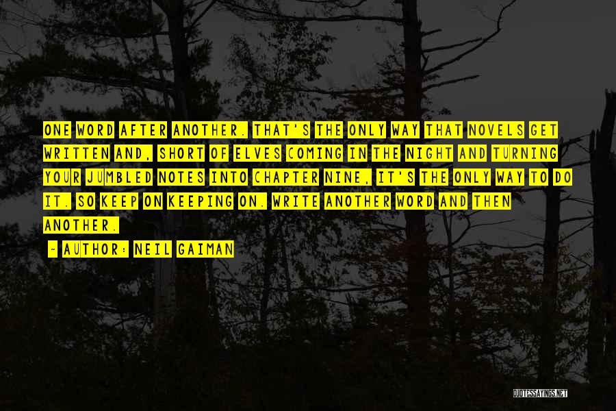 Neil Gaiman Quotes: One Word After Another. That's The Only Way That Novels Get Written And, Short Of Elves Coming In The Night