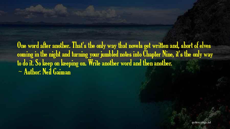 Neil Gaiman Quotes: One Word After Another. That's The Only Way That Novels Get Written And, Short Of Elves Coming In The Night