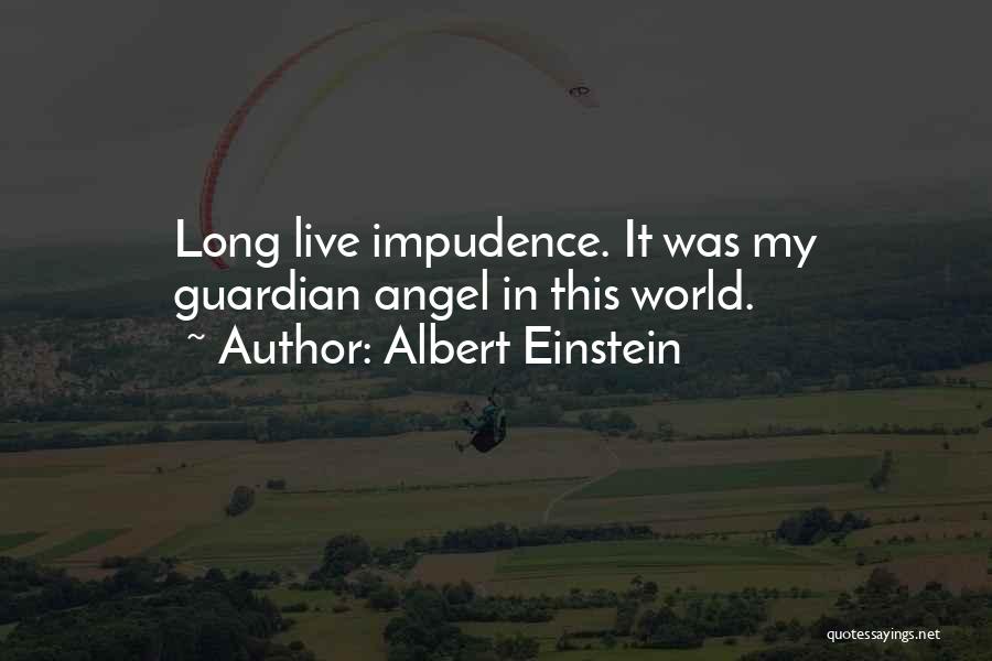 Albert Einstein Quotes: Long Live Impudence. It Was My Guardian Angel In This World.