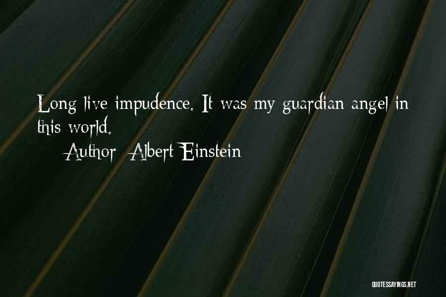 Albert Einstein Quotes: Long Live Impudence. It Was My Guardian Angel In This World.