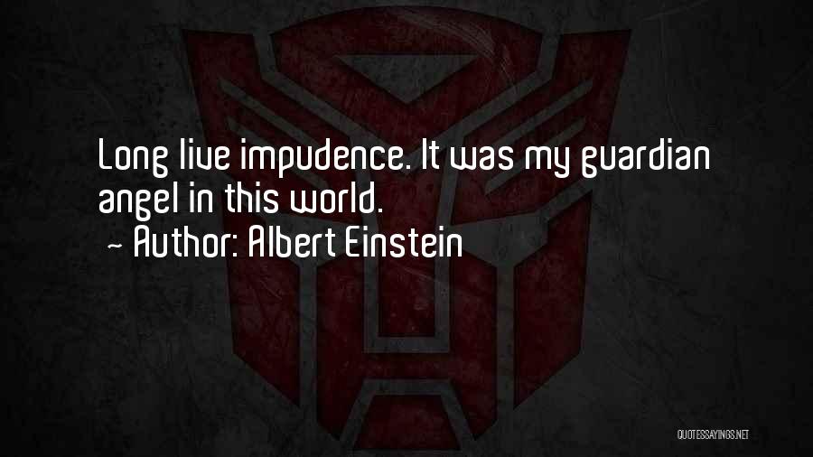 Albert Einstein Quotes: Long Live Impudence. It Was My Guardian Angel In This World.