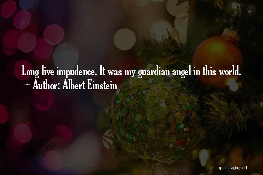 Albert Einstein Quotes: Long Live Impudence. It Was My Guardian Angel In This World.