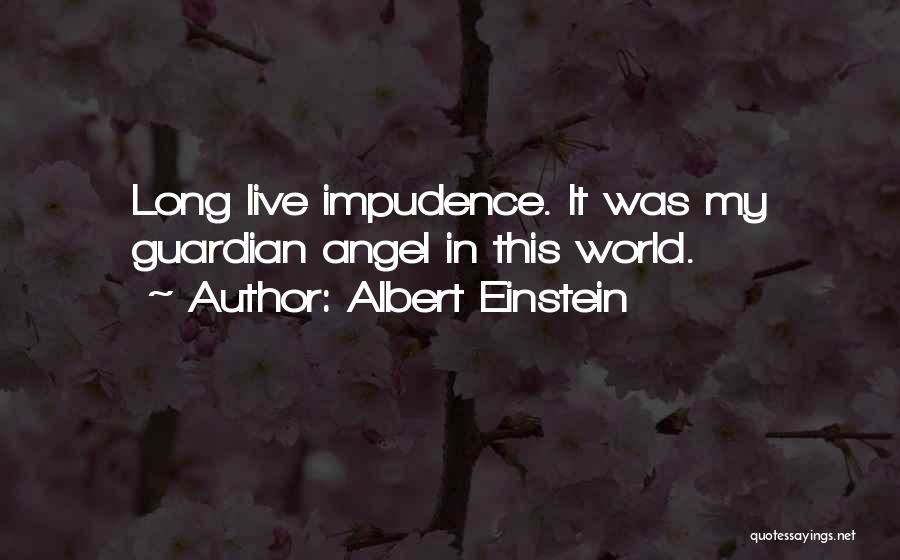 Albert Einstein Quotes: Long Live Impudence. It Was My Guardian Angel In This World.