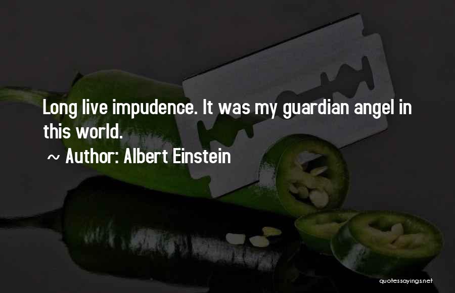 Albert Einstein Quotes: Long Live Impudence. It Was My Guardian Angel In This World.