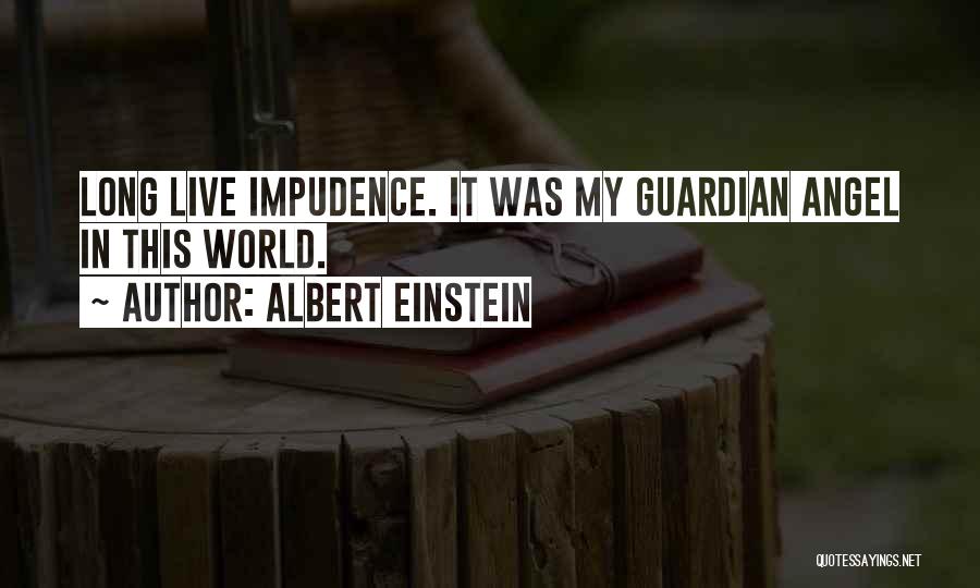 Albert Einstein Quotes: Long Live Impudence. It Was My Guardian Angel In This World.
