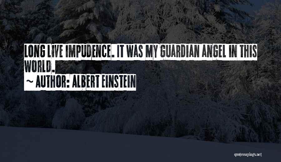 Albert Einstein Quotes: Long Live Impudence. It Was My Guardian Angel In This World.