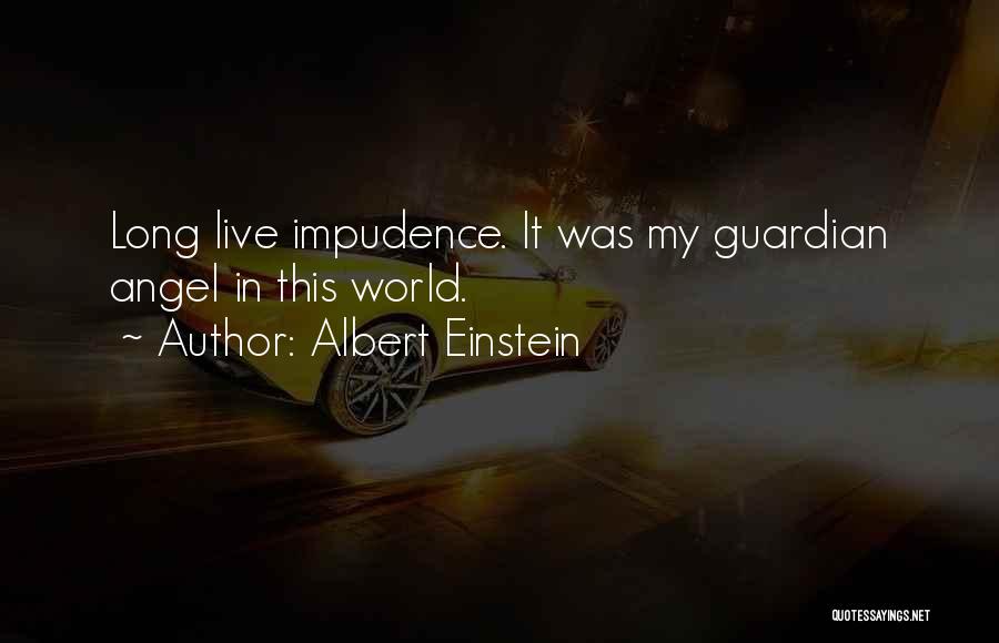 Albert Einstein Quotes: Long Live Impudence. It Was My Guardian Angel In This World.