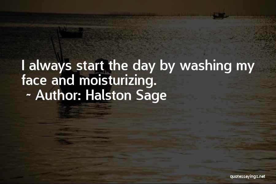 Halston Sage Quotes: I Always Start The Day By Washing My Face And Moisturizing.