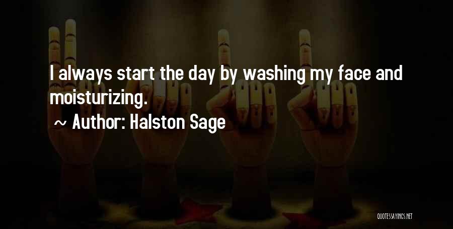 Halston Sage Quotes: I Always Start The Day By Washing My Face And Moisturizing.