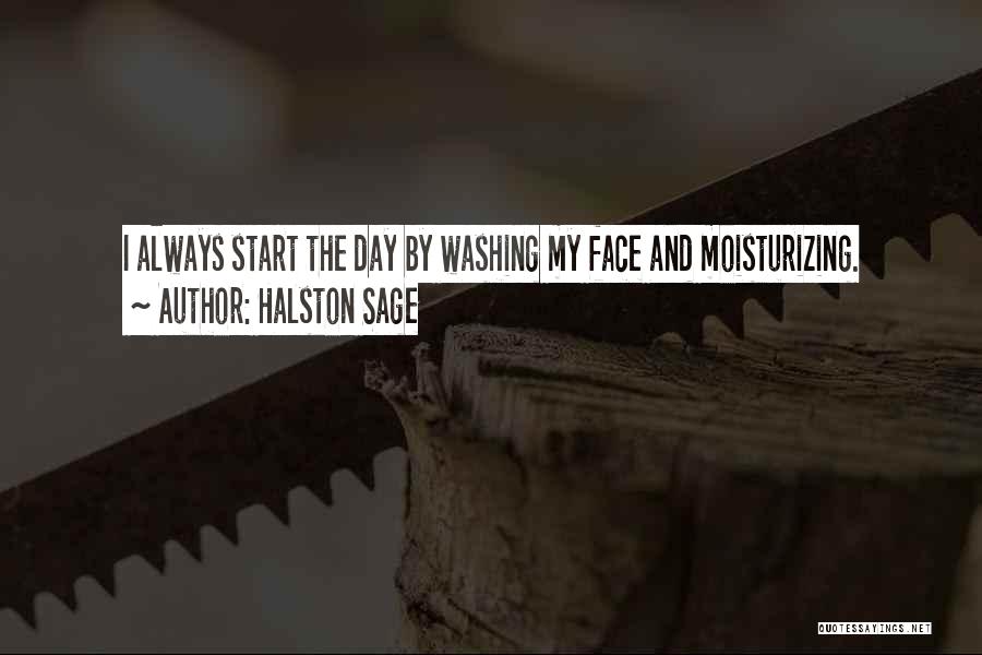 Halston Sage Quotes: I Always Start The Day By Washing My Face And Moisturizing.
