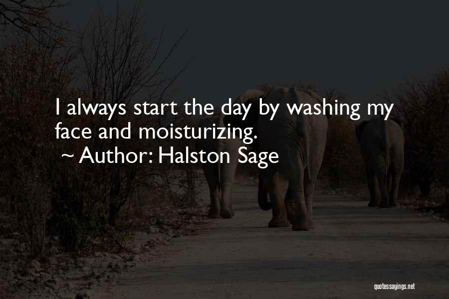 Halston Sage Quotes: I Always Start The Day By Washing My Face And Moisturizing.