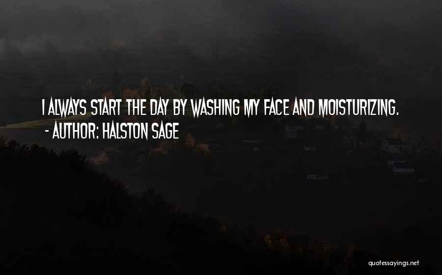 Halston Sage Quotes: I Always Start The Day By Washing My Face And Moisturizing.