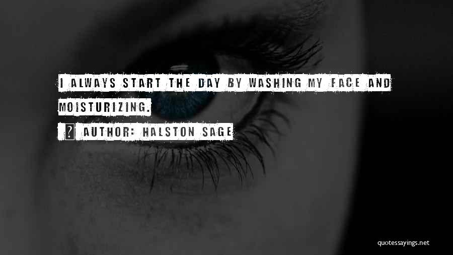 Halston Sage Quotes: I Always Start The Day By Washing My Face And Moisturizing.