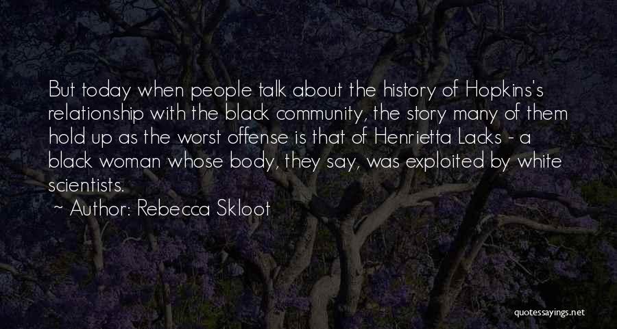 Rebecca Skloot Quotes: But Today When People Talk About The History Of Hopkins's Relationship With The Black Community, The Story Many Of Them