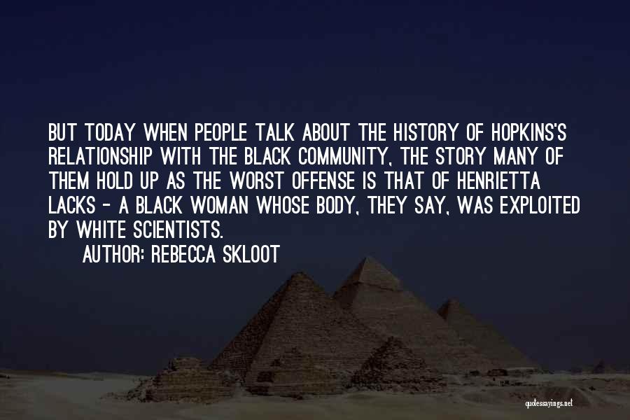 Rebecca Skloot Quotes: But Today When People Talk About The History Of Hopkins's Relationship With The Black Community, The Story Many Of Them