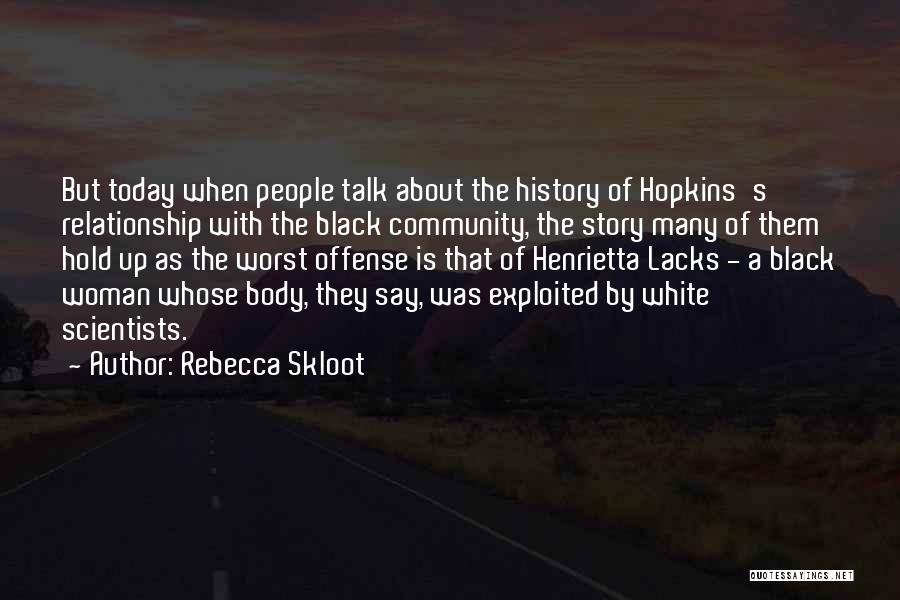 Rebecca Skloot Quotes: But Today When People Talk About The History Of Hopkins's Relationship With The Black Community, The Story Many Of Them