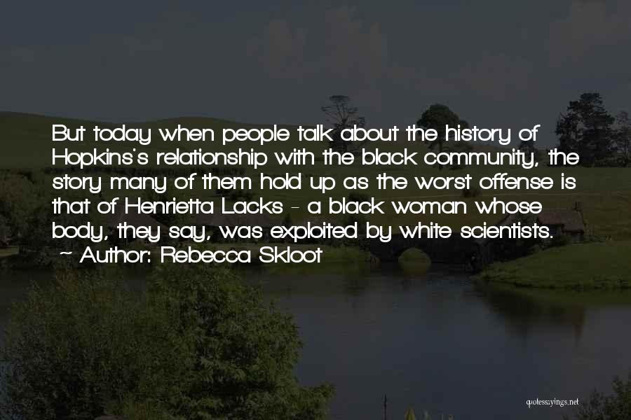 Rebecca Skloot Quotes: But Today When People Talk About The History Of Hopkins's Relationship With The Black Community, The Story Many Of Them