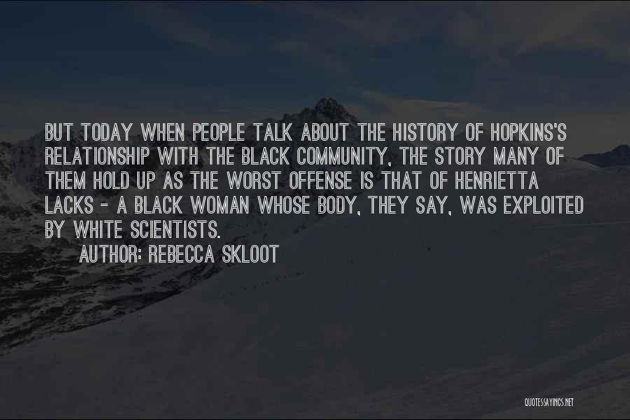 Rebecca Skloot Quotes: But Today When People Talk About The History Of Hopkins's Relationship With The Black Community, The Story Many Of Them