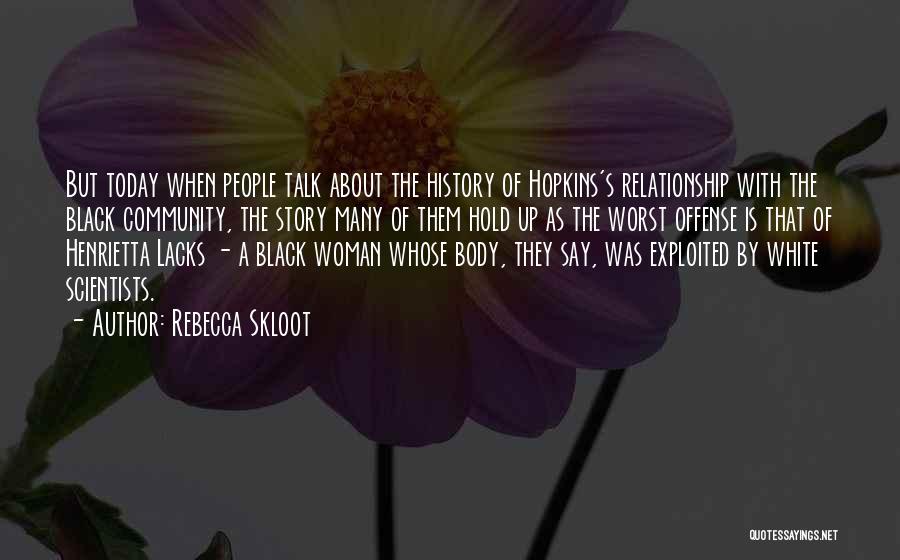 Rebecca Skloot Quotes: But Today When People Talk About The History Of Hopkins's Relationship With The Black Community, The Story Many Of Them