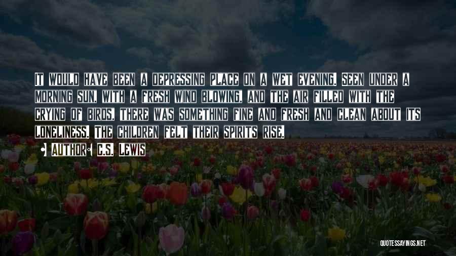 C.S. Lewis Quotes: It Would Have Been A Depressing Place On A Wet Evening. Seen Under A Morning Sun, With A Fresh Wind
