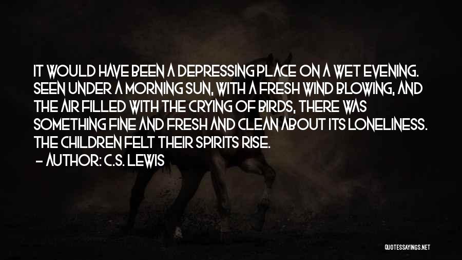 C.S. Lewis Quotes: It Would Have Been A Depressing Place On A Wet Evening. Seen Under A Morning Sun, With A Fresh Wind