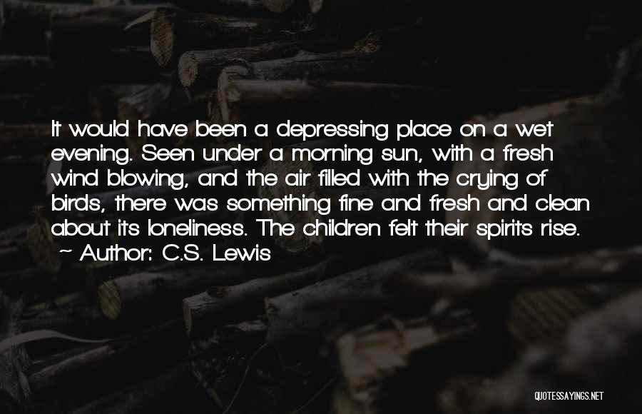 C.S. Lewis Quotes: It Would Have Been A Depressing Place On A Wet Evening. Seen Under A Morning Sun, With A Fresh Wind