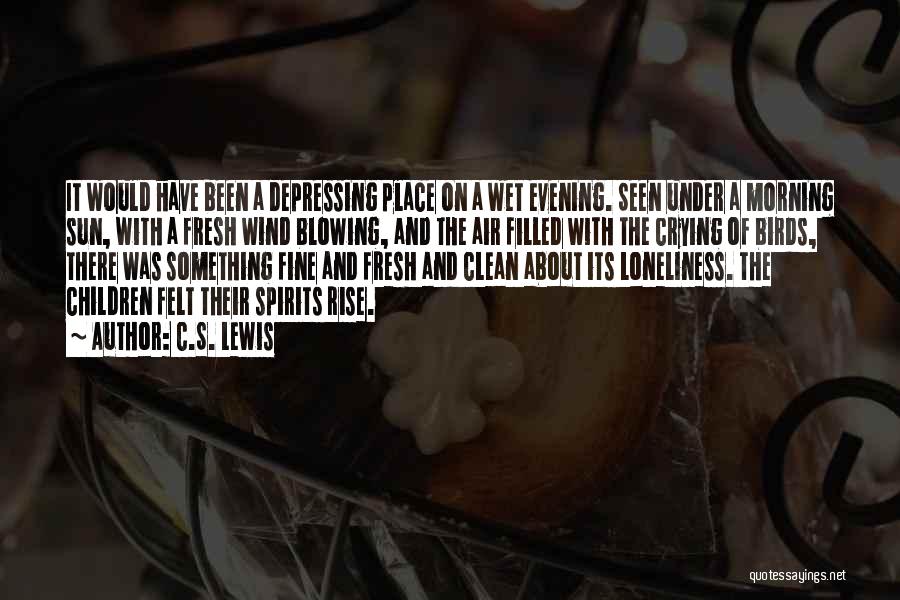 C.S. Lewis Quotes: It Would Have Been A Depressing Place On A Wet Evening. Seen Under A Morning Sun, With A Fresh Wind