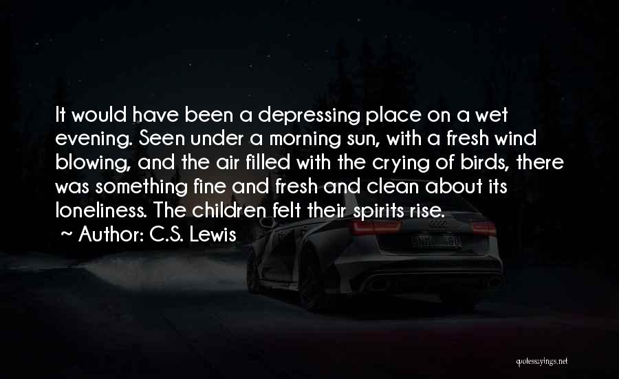 C.S. Lewis Quotes: It Would Have Been A Depressing Place On A Wet Evening. Seen Under A Morning Sun, With A Fresh Wind