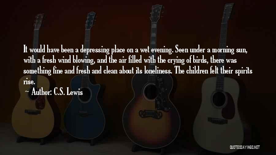 C.S. Lewis Quotes: It Would Have Been A Depressing Place On A Wet Evening. Seen Under A Morning Sun, With A Fresh Wind