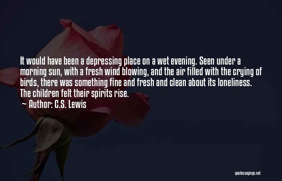 C.S. Lewis Quotes: It Would Have Been A Depressing Place On A Wet Evening. Seen Under A Morning Sun, With A Fresh Wind