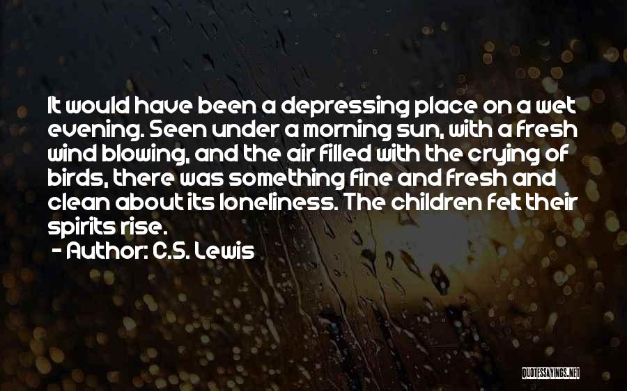 C.S. Lewis Quotes: It Would Have Been A Depressing Place On A Wet Evening. Seen Under A Morning Sun, With A Fresh Wind