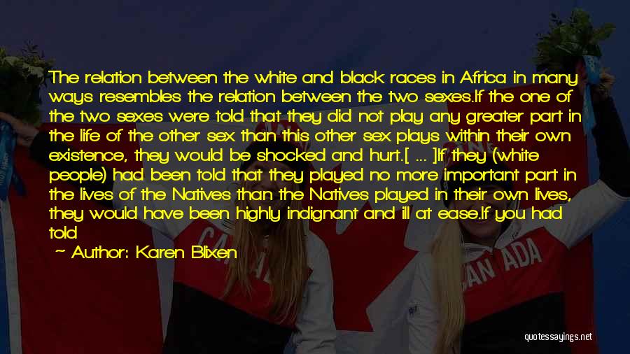 Karen Blixen Quotes: The Relation Between The White And Black Races In Africa In Many Ways Resembles The Relation Between The Two Sexes.if