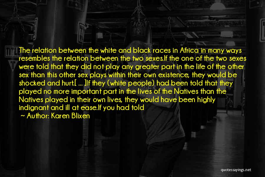 Karen Blixen Quotes: The Relation Between The White And Black Races In Africa In Many Ways Resembles The Relation Between The Two Sexes.if