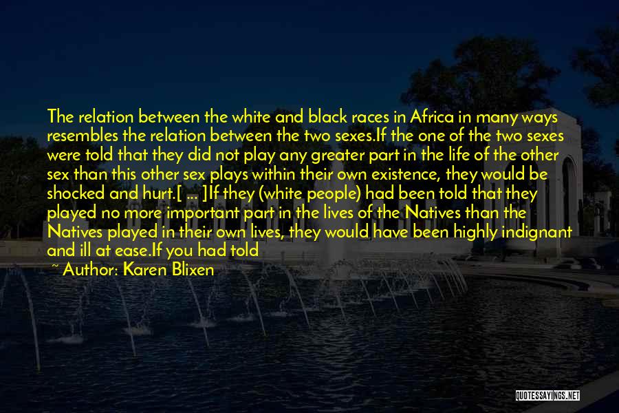 Karen Blixen Quotes: The Relation Between The White And Black Races In Africa In Many Ways Resembles The Relation Between The Two Sexes.if