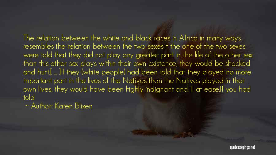 Karen Blixen Quotes: The Relation Between The White And Black Races In Africa In Many Ways Resembles The Relation Between The Two Sexes.if