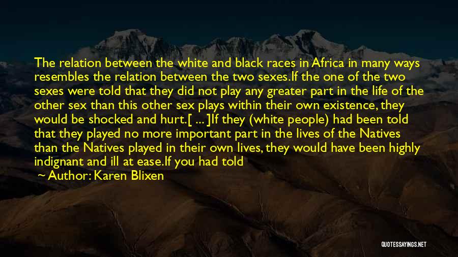 Karen Blixen Quotes: The Relation Between The White And Black Races In Africa In Many Ways Resembles The Relation Between The Two Sexes.if