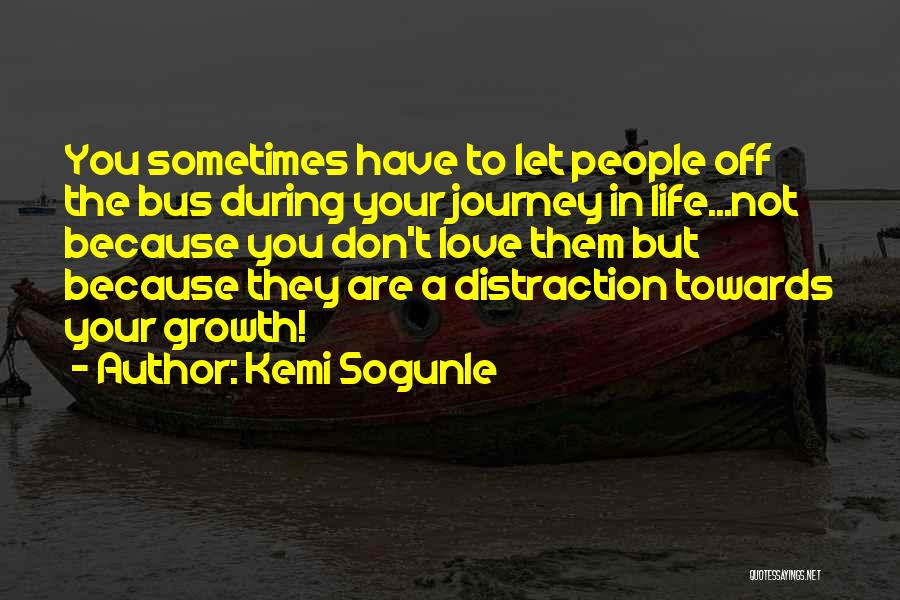 Kemi Sogunle Quotes: You Sometimes Have To Let People Off The Bus During Your Journey In Life...not Because You Don't Love Them But