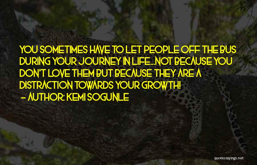 Kemi Sogunle Quotes: You Sometimes Have To Let People Off The Bus During Your Journey In Life...not Because You Don't Love Them But