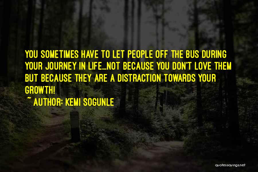 Kemi Sogunle Quotes: You Sometimes Have To Let People Off The Bus During Your Journey In Life...not Because You Don't Love Them But