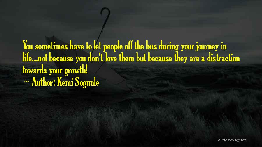 Kemi Sogunle Quotes: You Sometimes Have To Let People Off The Bus During Your Journey In Life...not Because You Don't Love Them But