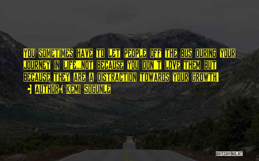Kemi Sogunle Quotes: You Sometimes Have To Let People Off The Bus During Your Journey In Life...not Because You Don't Love Them But