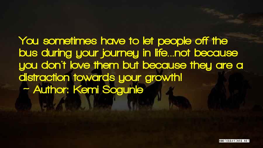 Kemi Sogunle Quotes: You Sometimes Have To Let People Off The Bus During Your Journey In Life...not Because You Don't Love Them But